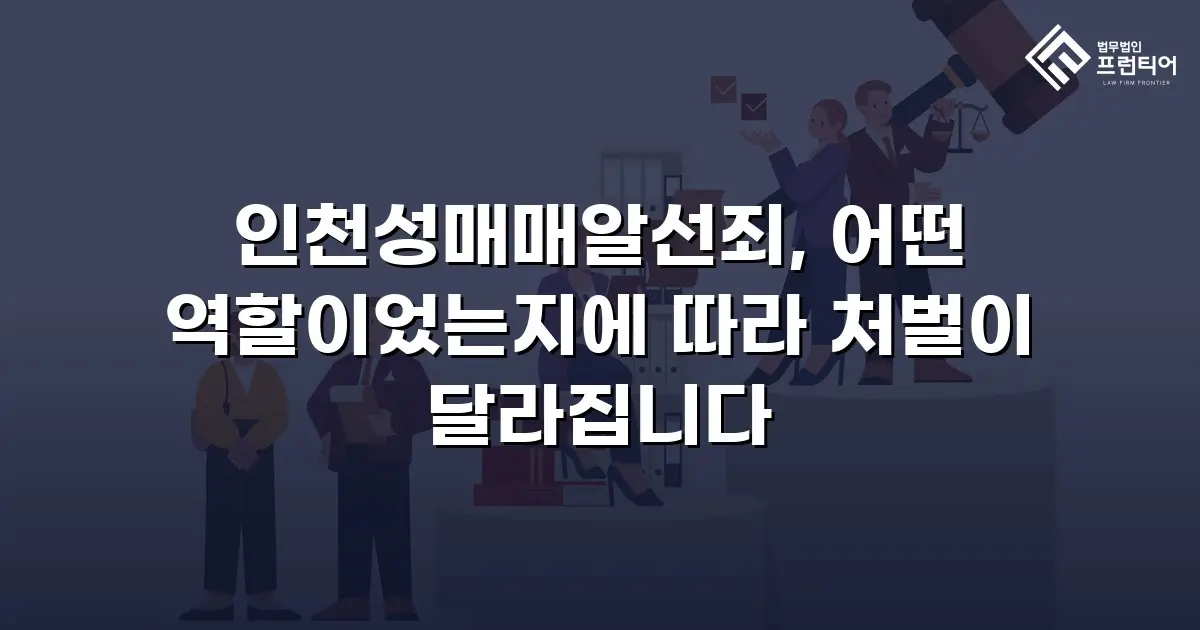 인천성매매알선죄, 어떤 역할이었는지에 따라 처벌이 달라집니다