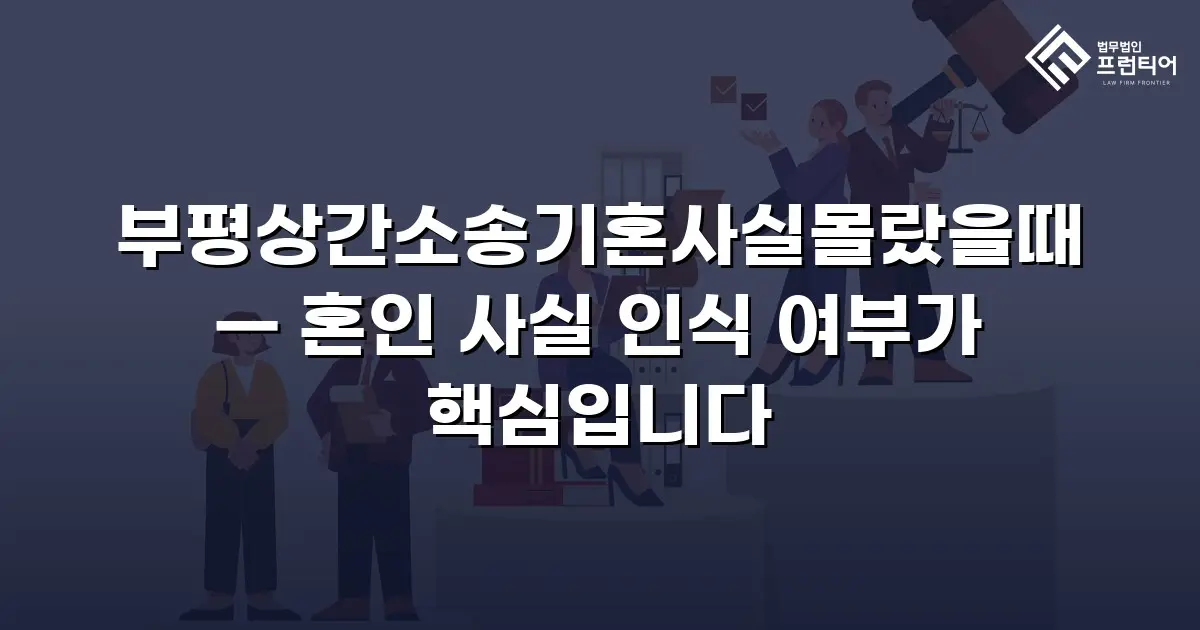 부평상간소송기혼사실몰랐을때 — 혼인 사실 인식 여부가 핵심입니다