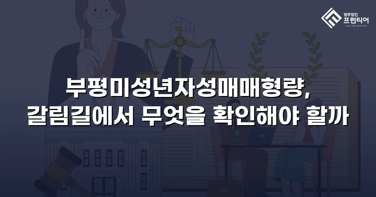 부평미성년자성매매형량, 갈림길에서 무엇을 확인해야 할까