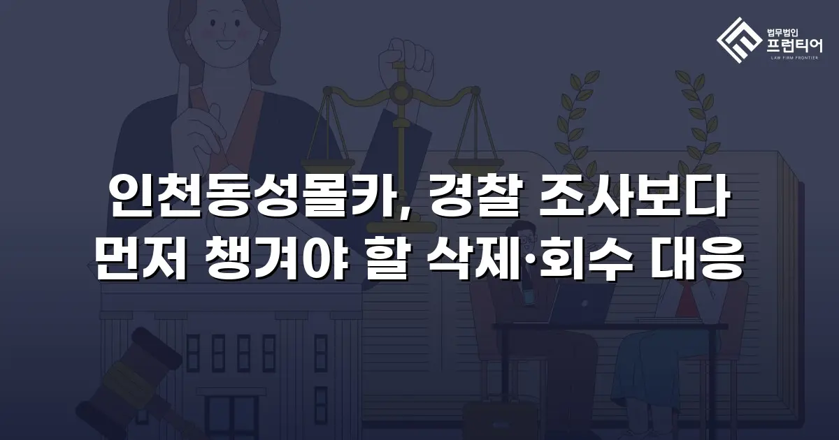 인천동성몰카, 경찰 조사보다 먼저 챙겨야 할 삭제·회수 대응