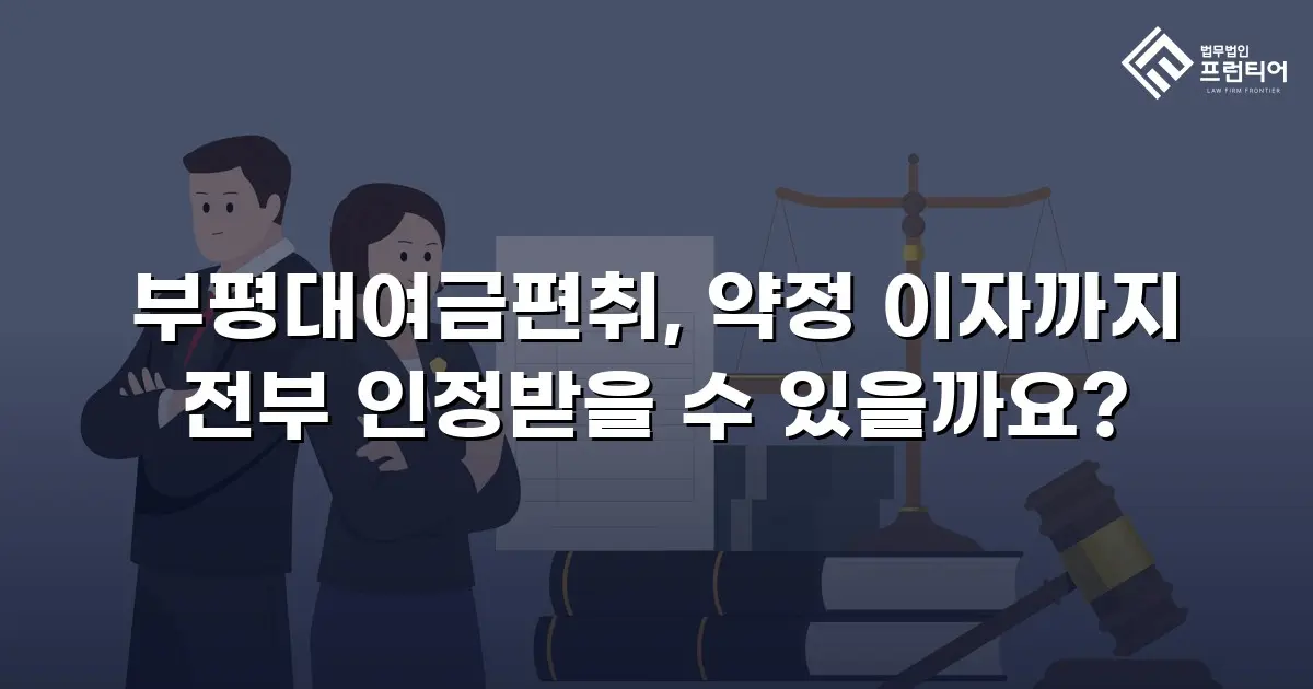 부평대여금편취, 약정 이자까지 전부 인정받을 수 있을까요?