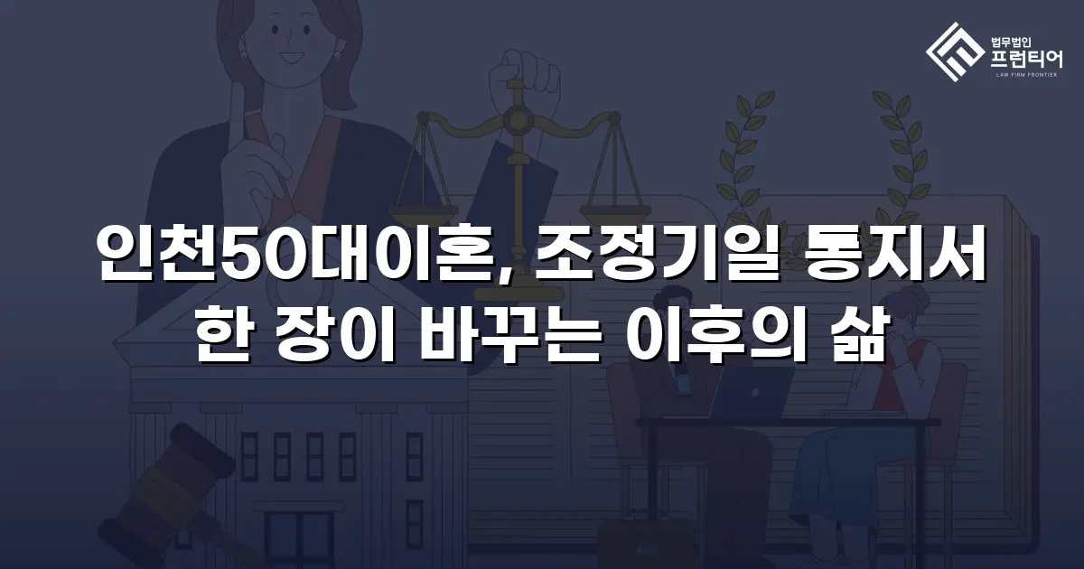 인천50대이혼, 조정기일 통지서 한 장이 바꾸는 이후의 삶