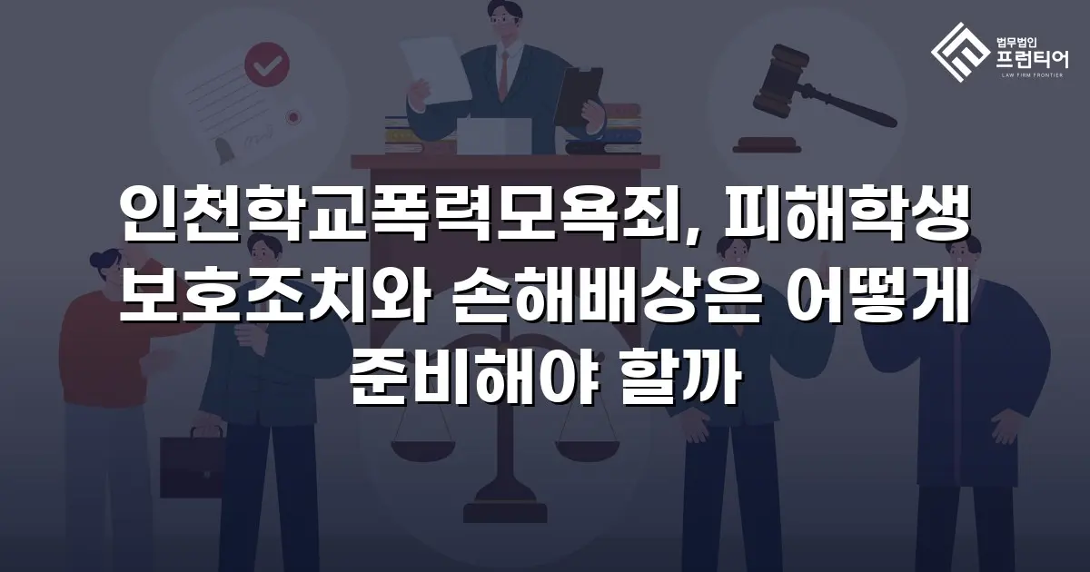 인천학교폭력모욕죄, 피해학생 보호조치와 손해배상은 어떻게 준비해야 할까