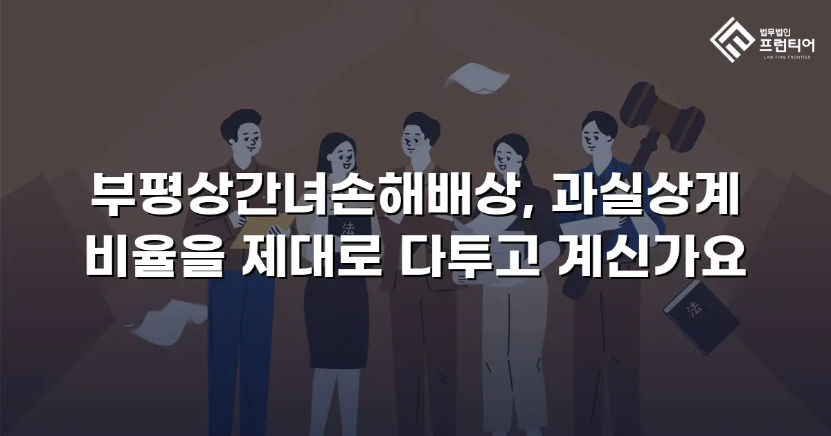 부평상간녀손해배상, 과실상계 비율을 제대로 다투고 계신가요
