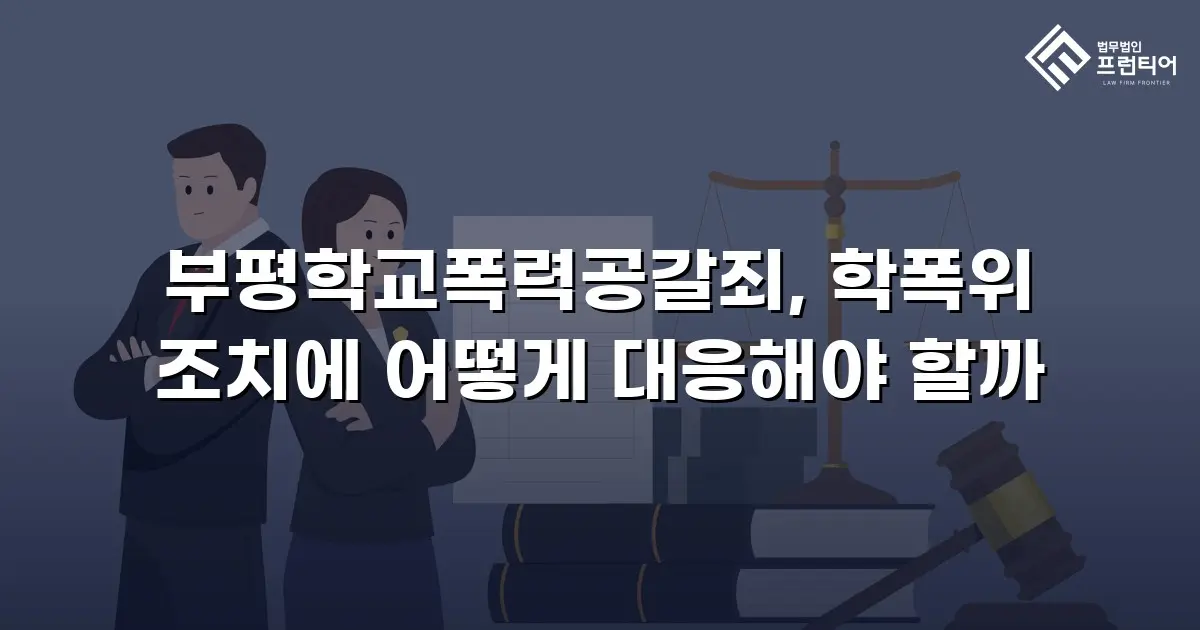 부평학교폭력공갈죄, 학폭위 조치에 어떻게 대응해야 할까