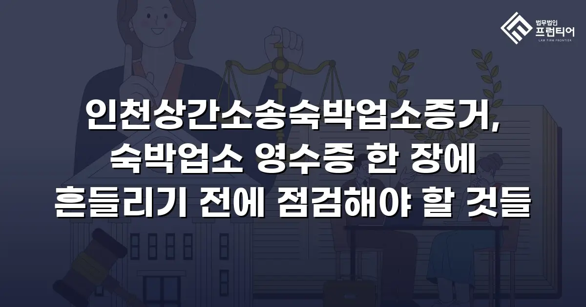 인천상간소송숙박업소증거, 숙박업소 영수증 한 장에 흔들리기 전에 점검해야 할 것들