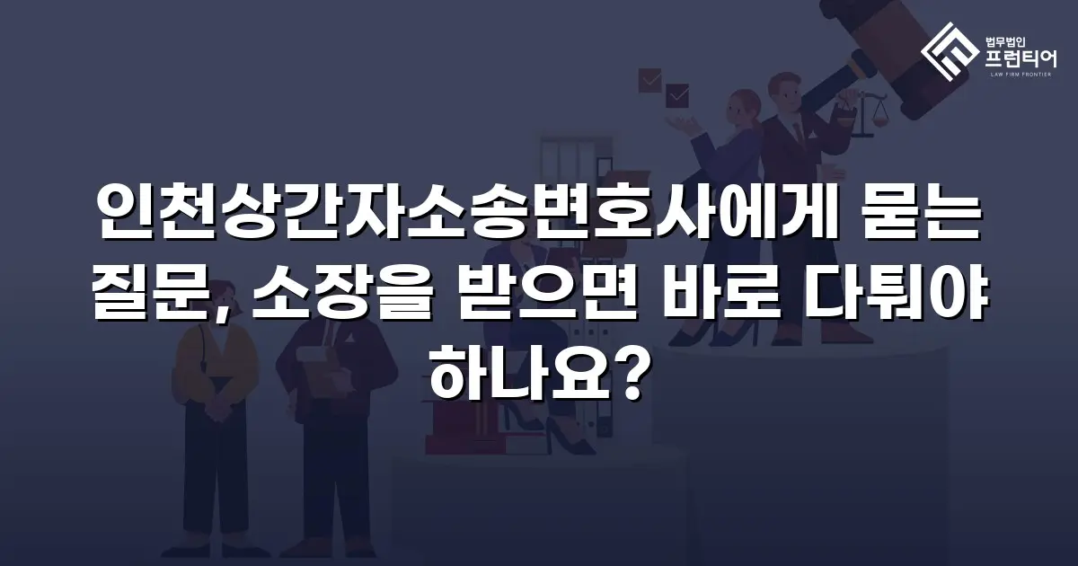 인천상간자소송변호사에게 묻는 질문, 소장을 받으면 바로 다퉈야 하나요?