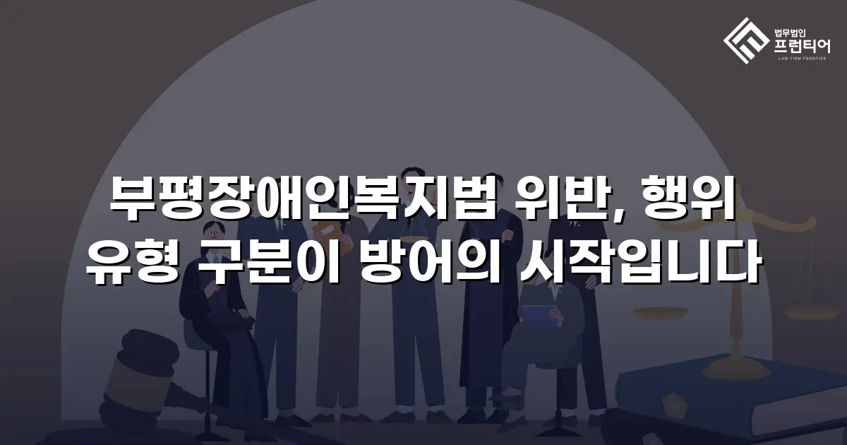 부평장애인복지법 위반, 행위 유형 구분이 방어의 시작입니다