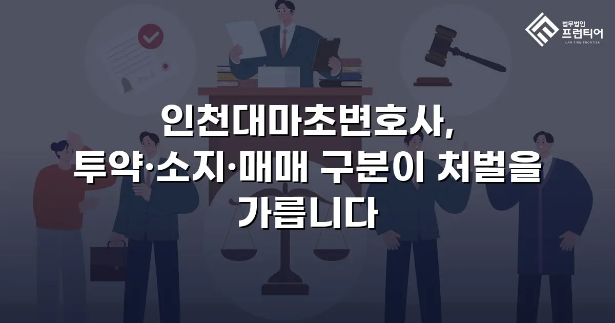 인천대마초변호사, 투약·소지·매매 구분이 처벌을 가릅니다