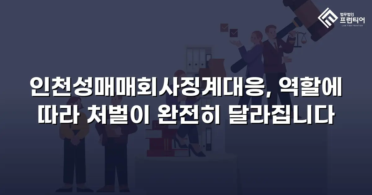 인천성매매회사징계대응, 역할에 따라 처벌이 완전히 달라집니다