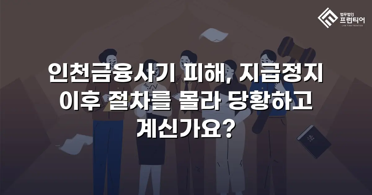 인천금융사기 피해, 지급정지 이후 절차를 몰라 당황하고 계신가요?