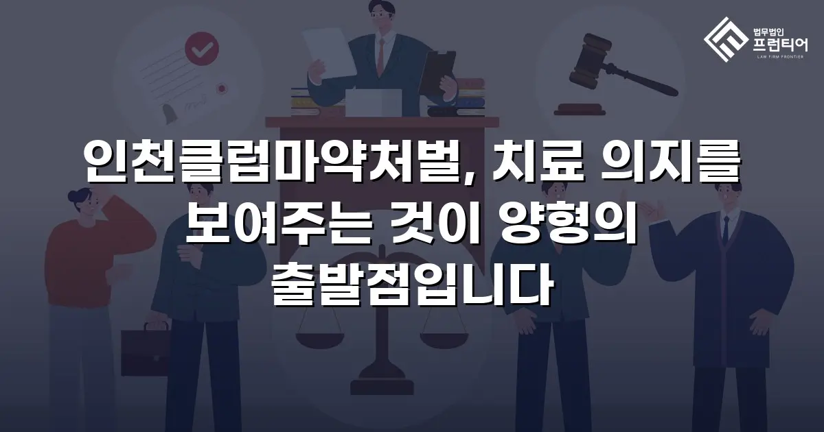 인천클럽마약처벌, 치료 의지를 보여주는 것이 양형의 출발점입니다