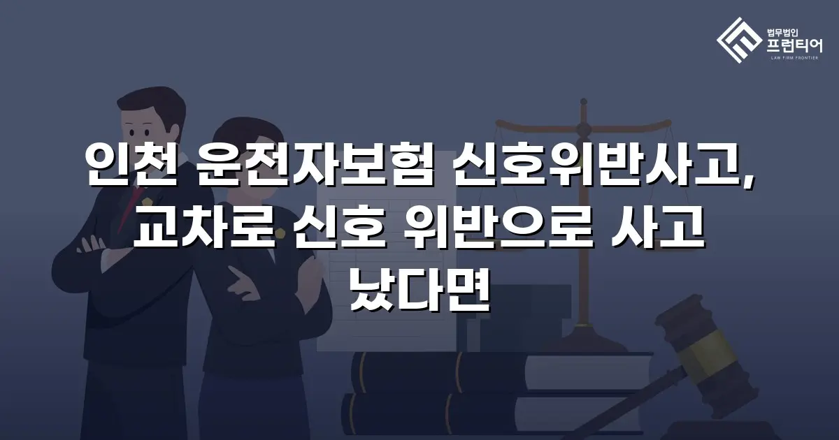 인천 운전자보험 신호위반사고, 교차로 신호 위반으로 사고 났다면