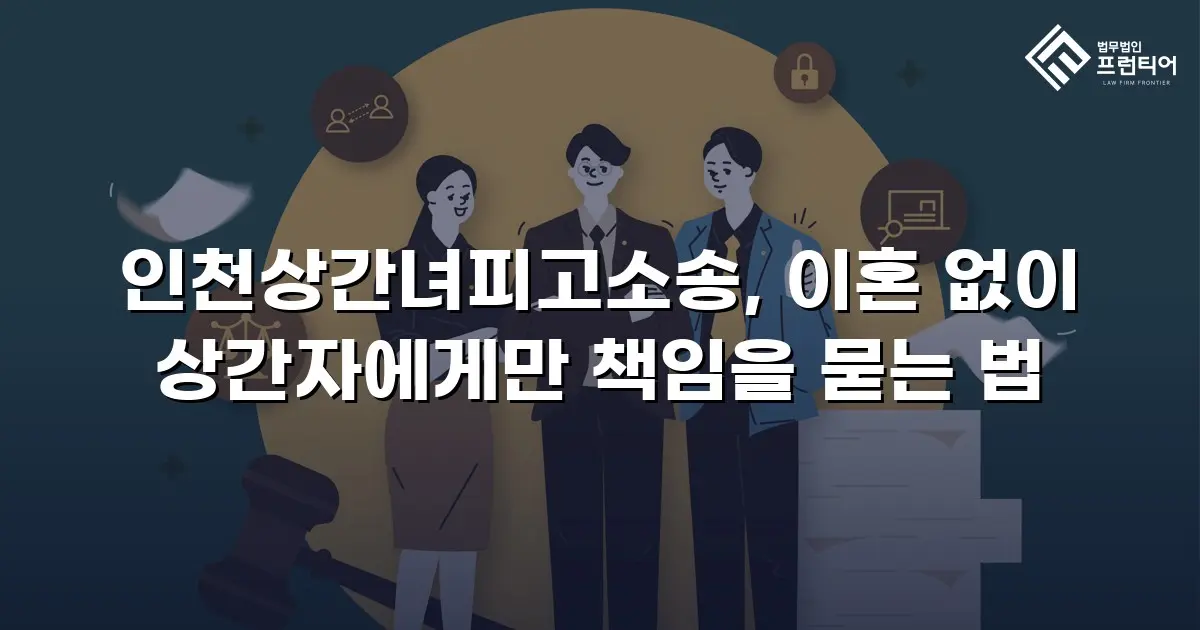 인천상간녀피고소송, 이혼 없이 상간자에게만 책임을 묻는 법