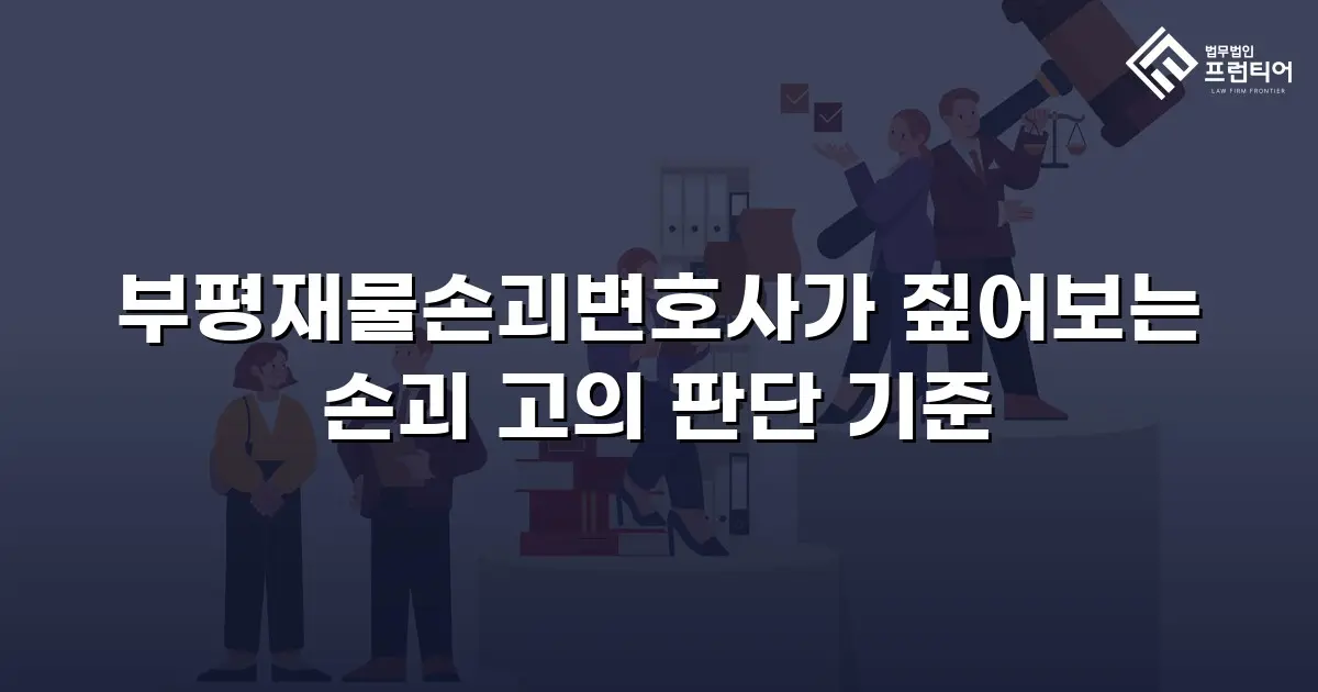 부평재물손괴변호사가 짚어보는 손괴 고의 판단 기준