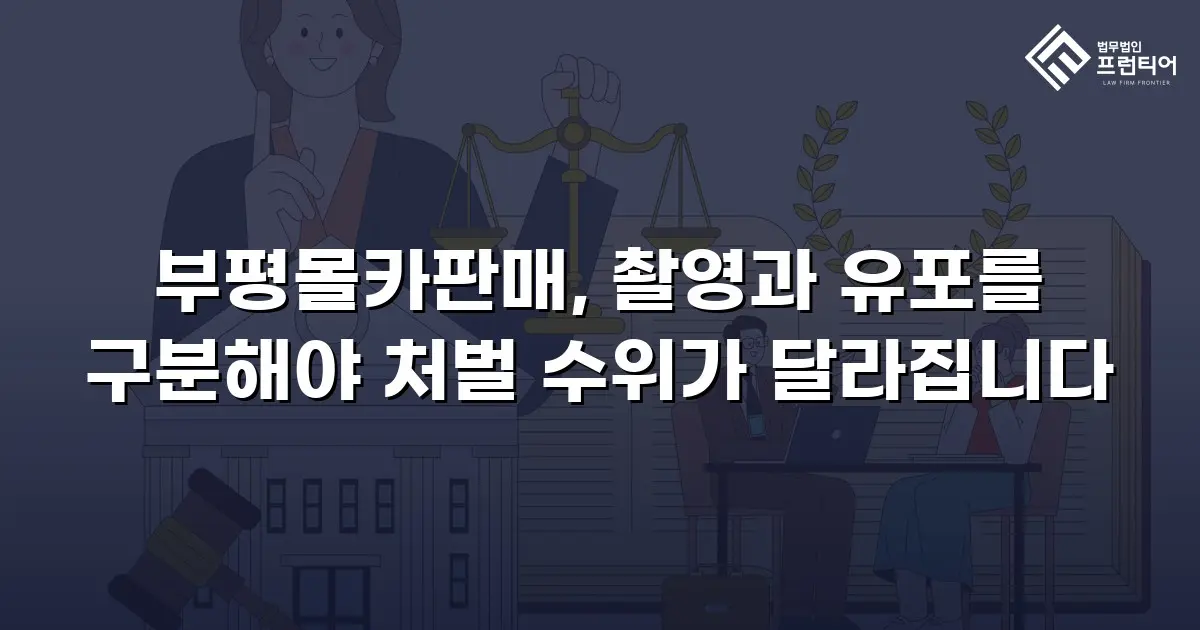 부평몰카판매, 촬영과 유포를 구분해야 처벌 수위가 달라집니다