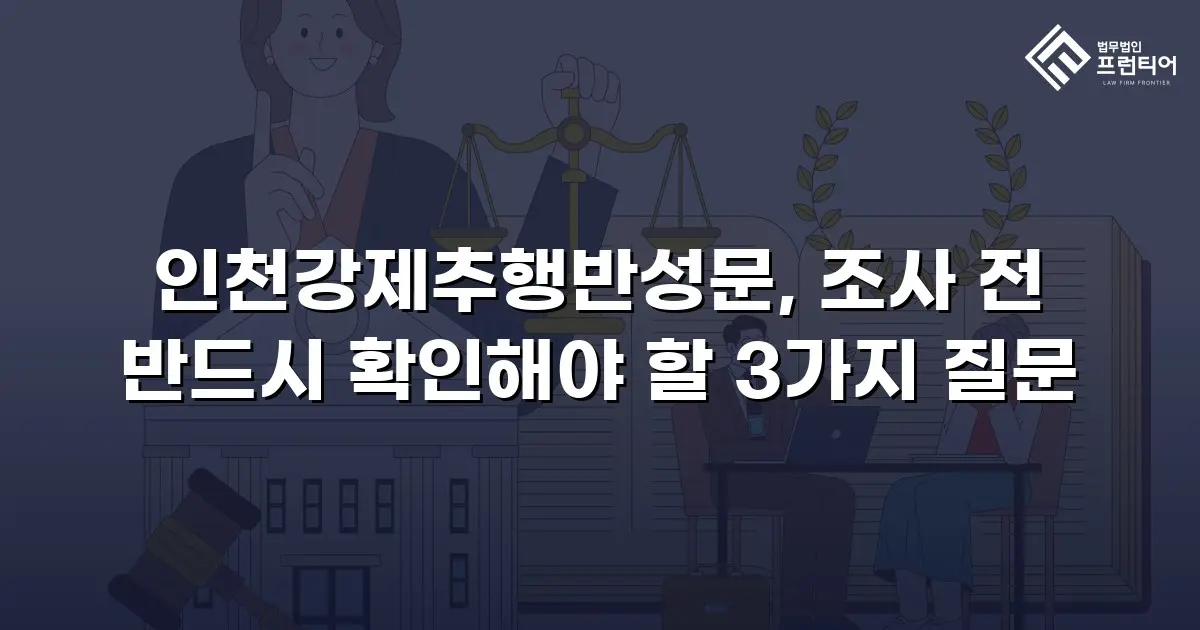 인천강제추행반성문, 조사 전 반드시 확인해야 할 3가지 질문