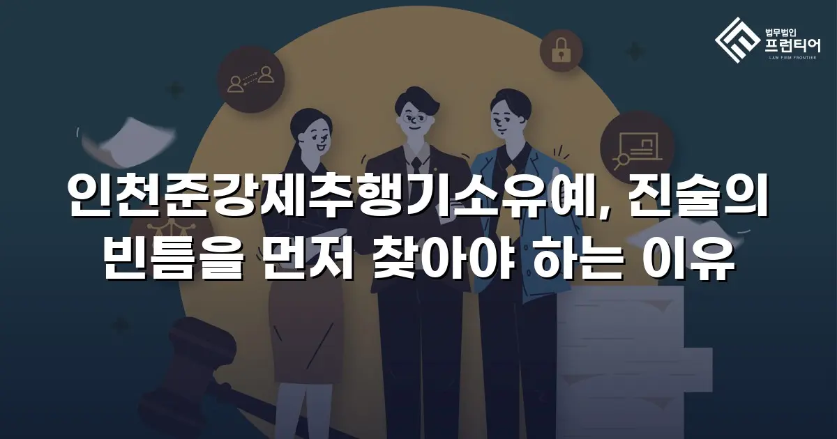 인천준강제추행기소유예, 진술의 빈틈을 먼저 찾아야 하는 이유
