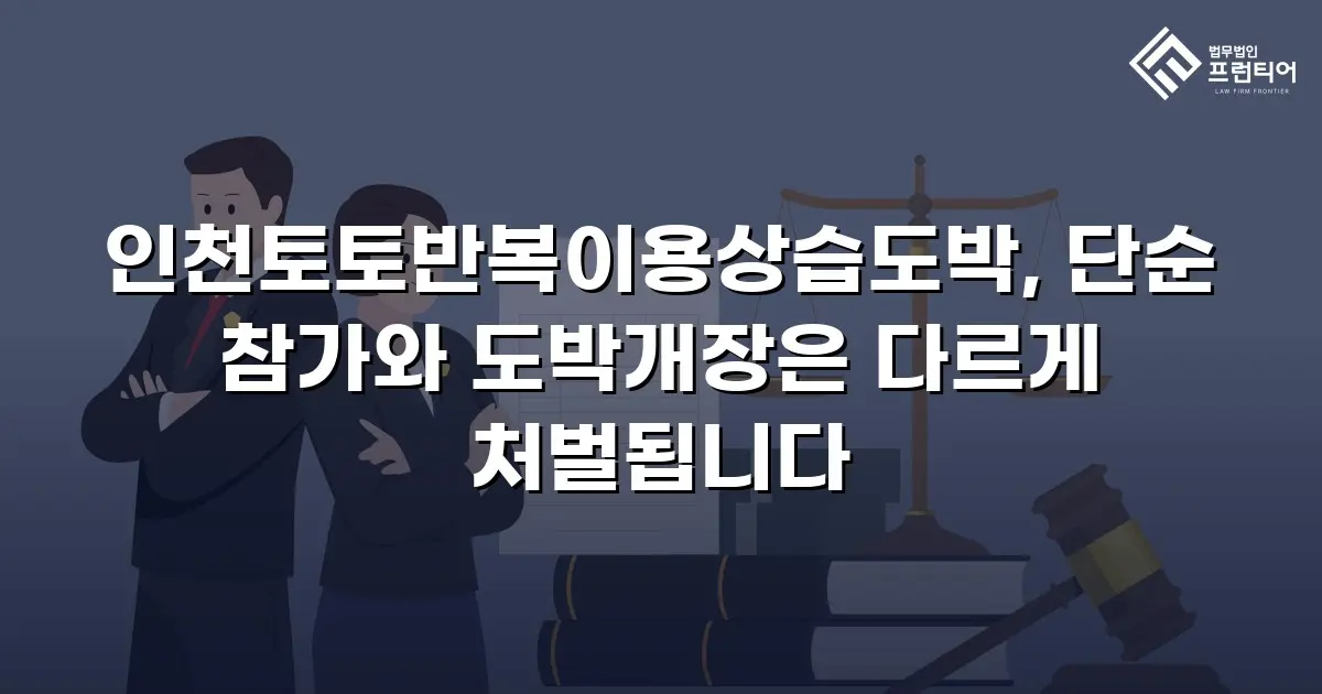 인천토토반복이용상습도박, 단순 참가와 도박개장은 다르게 처벌됩니다