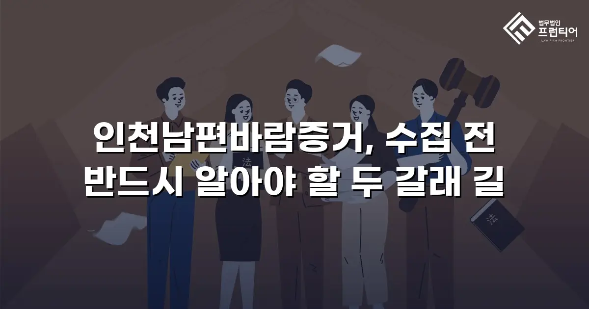 인천남편바람증거, 수집 전 반드시 알아야 할 두 갈래 길
