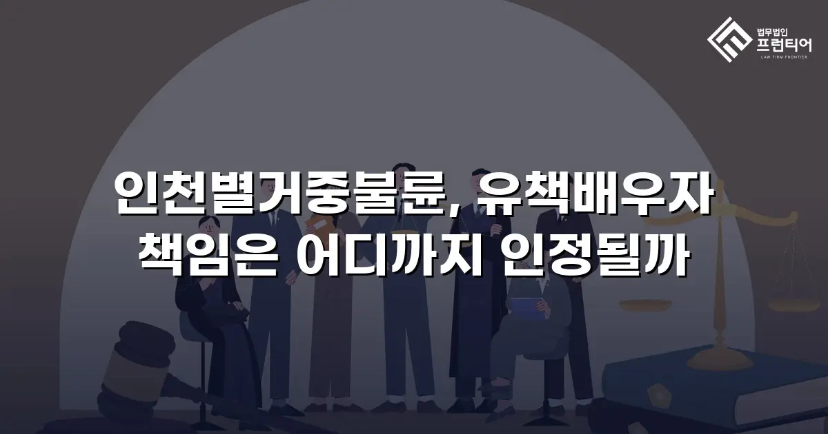 인천별거중불륜, 유책배우자 책임은 어디까지 인정될까