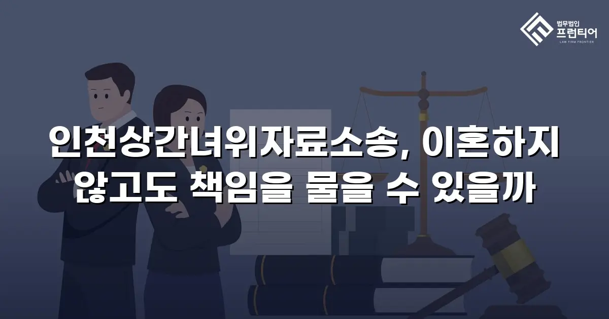 인천상간녀위자료소송, 이혼하지 않고도 책임을 물을 수 있을까