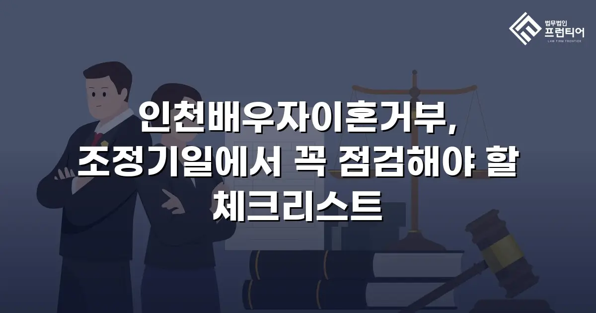 인천배우자이혼거부, 조정기일에서 꼭 점검해야 할 체크리스트