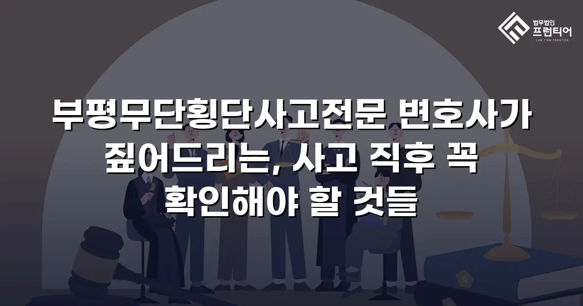 부평무단횡단사고전문 변호사가 짚어드리는, 사고 직후 꼭 확인해야 할 것들
