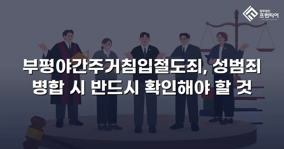 부평야간주거침입절도죄, 성범죄 병합 시 반드시 확인해야 할 것