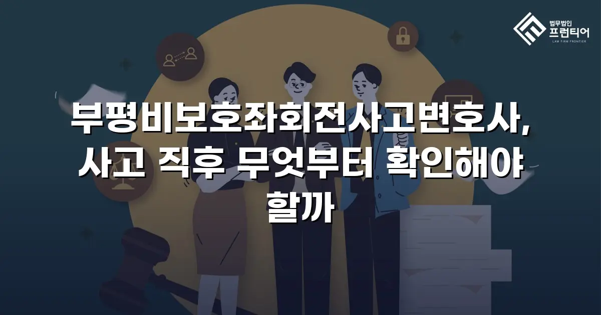 부평비보호좌회전사고변호사, 사고 직후 무엇부터 확인해야 할까