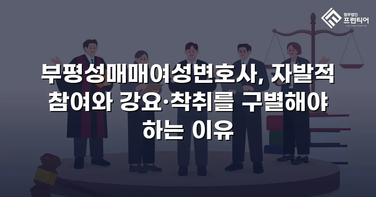 부평성매매여성변호사, 자발적 참여와 강요·착취를 구별해야 하는 이유