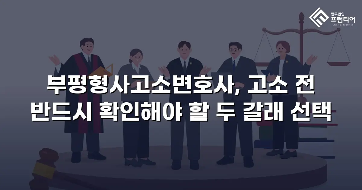 부평형사고소변호사, 고소 전 반드시 확인해야 할 두 갈래 선택