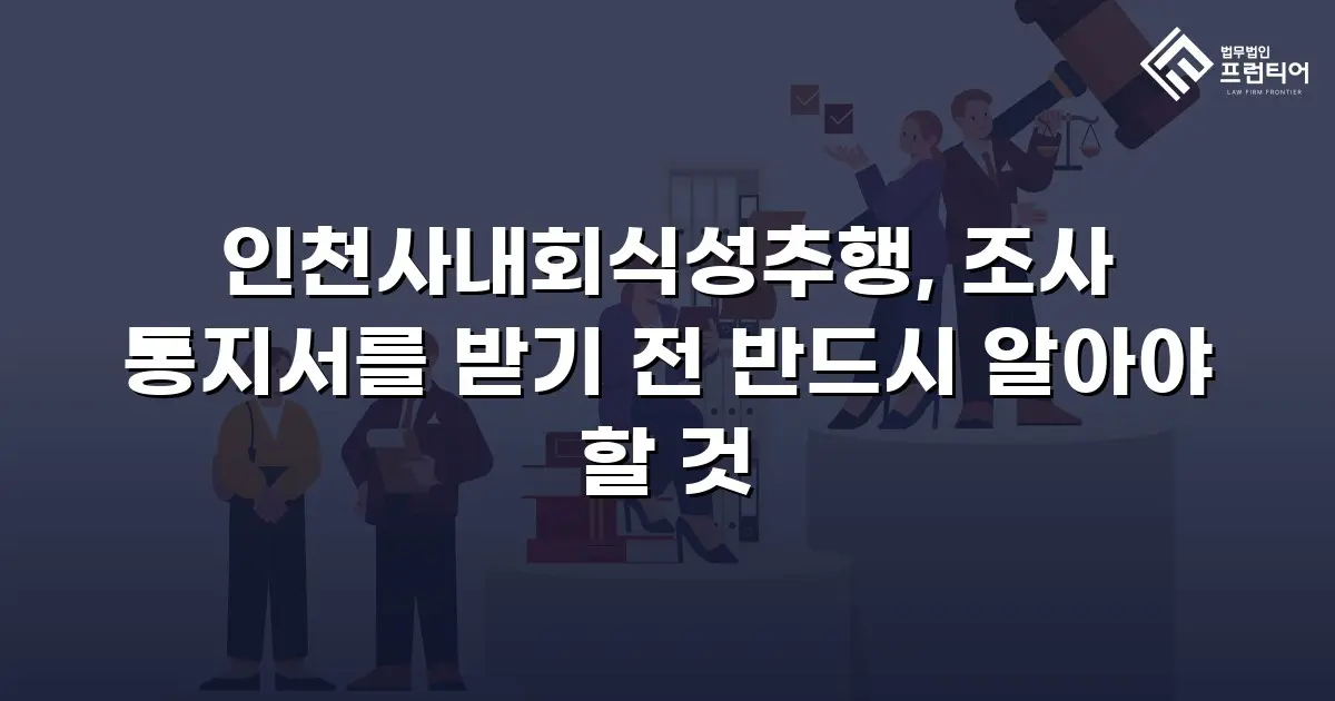 인천사내회식성추행, 조사 통지서를 받기 전 반드시 알아야 할 것
