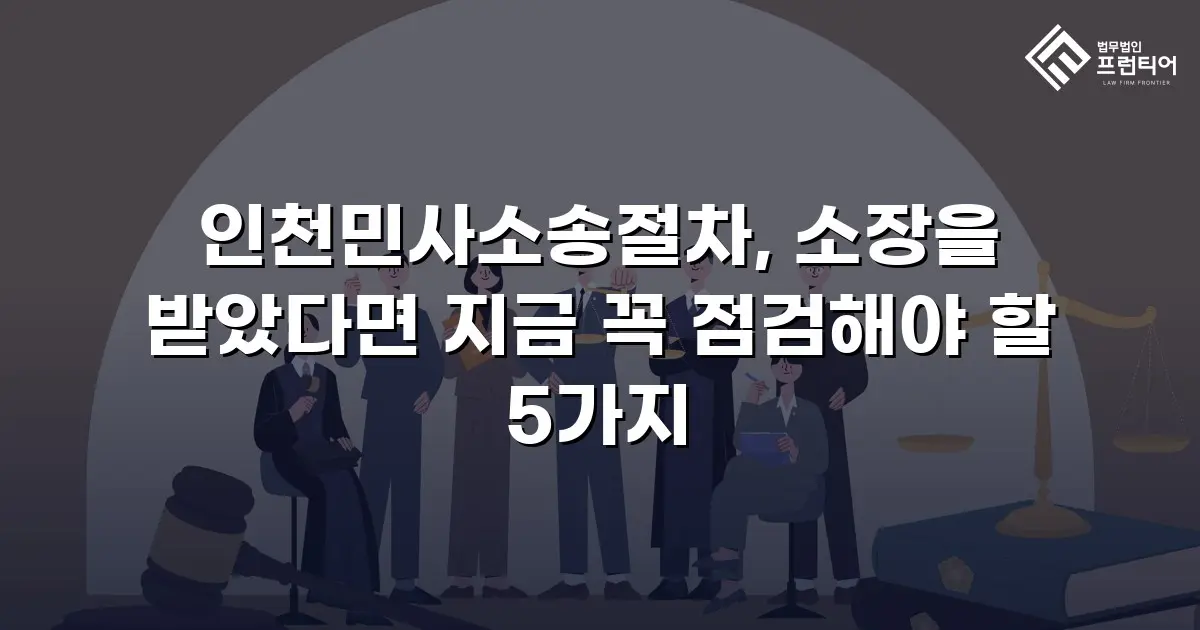 인천민사소송절차, 소장을 받았다면 지금 꼭 점검해야 할 5가지