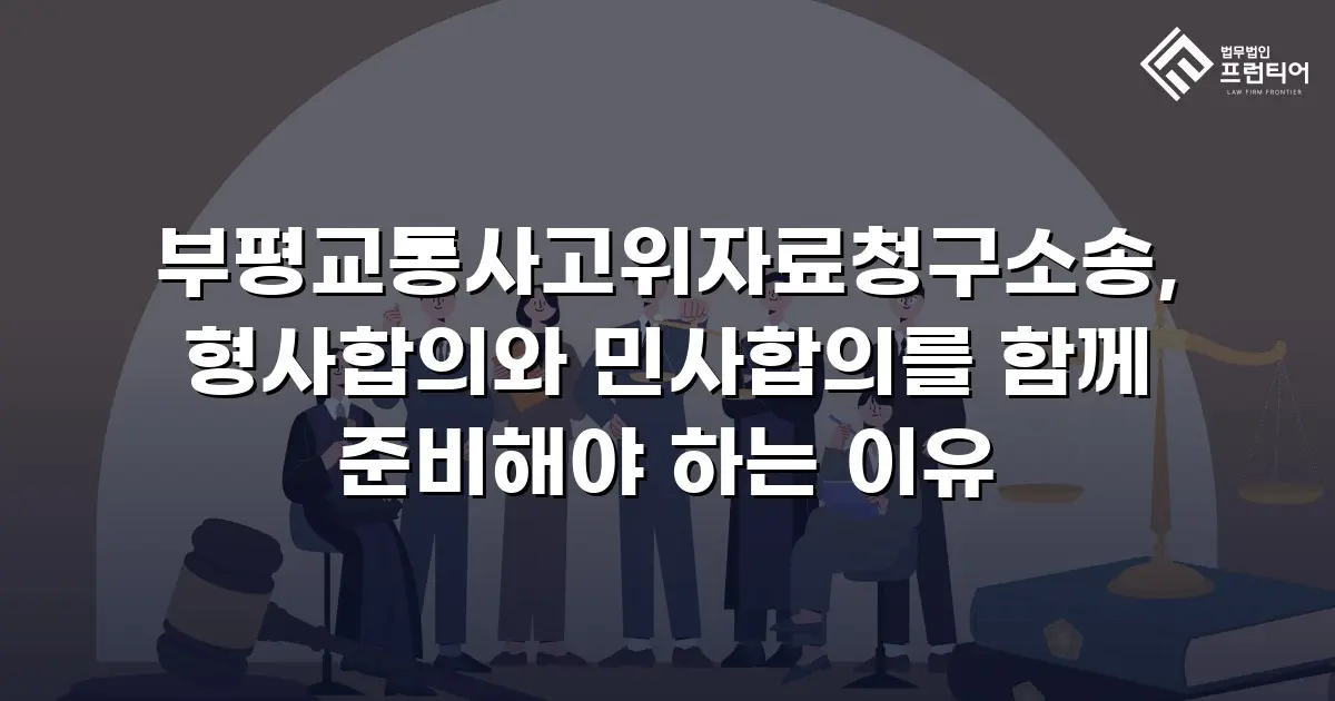 부평교통사고위자료청구소송, 형사합의와 민사합의를 함께 준비해야 하는 이유