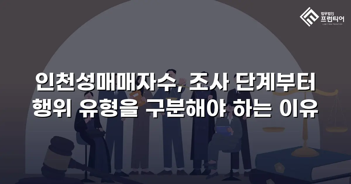 인천성매매자수, 조사 단계부터 행위 유형을 구분해야 하는 이유