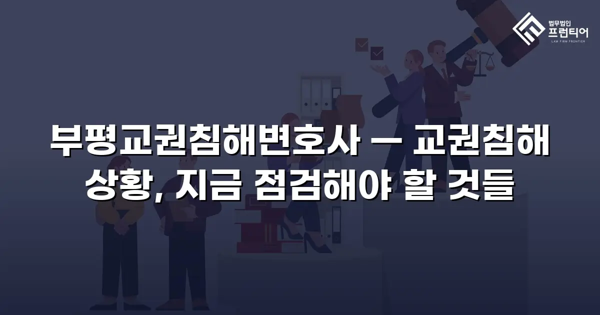 부평교권침해변호사 — 교권침해 상황, 지금 점검해야 할 것들