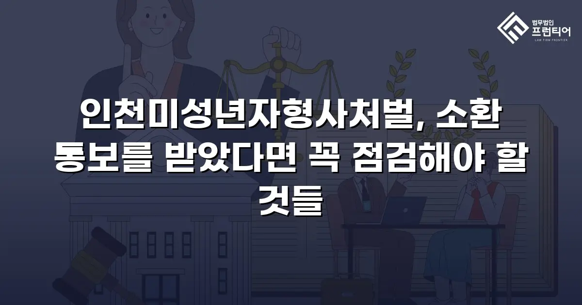 인천미성년자형사처벌, 소환 통보를 받았다면 꼭 점검해야 할 것들