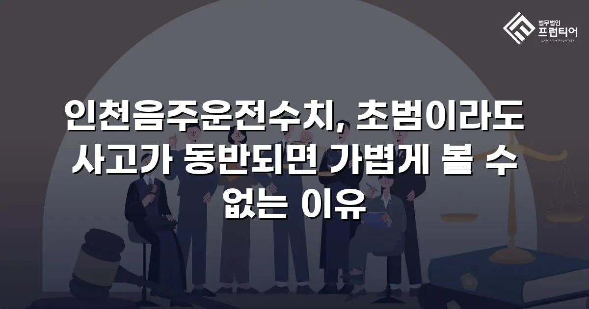 인천음주운전수치, 초범이라도 사고가 동반되면 가볍게 볼 수 없는 이유