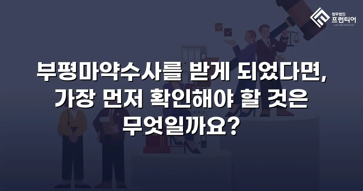 부평마약수사를 받게 되었다면, 가장 먼저 확인해야 할 것은 무엇일까요?