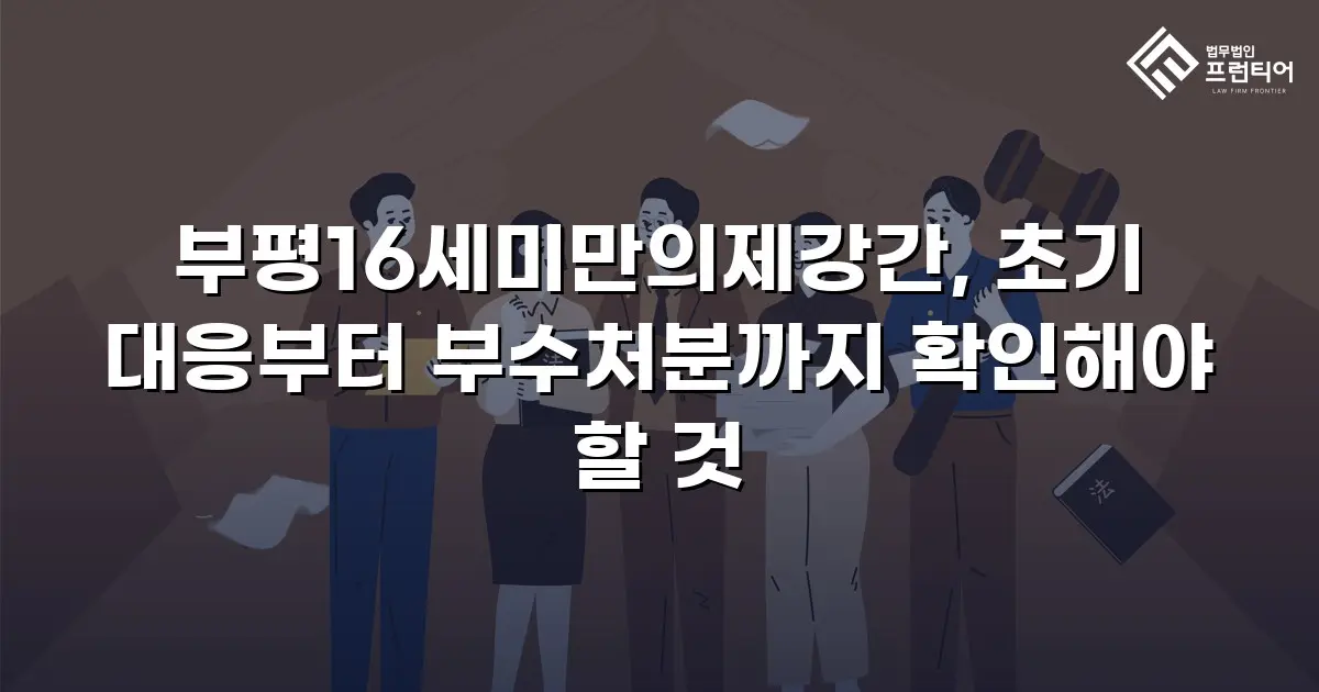 부평16세미만의제강간, 초기 대응부터 부수처분까지 확인해야 할 것