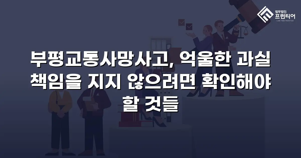 부평교통사망사고, 억울한 과실 책임을 지지 않으려면 확인해야 할 것들
