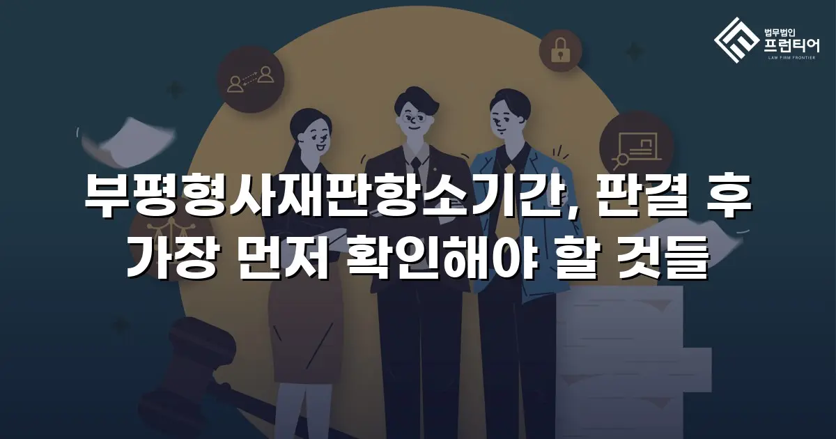 부평형사재판항소기간, 판결 후 가장 먼저 확인해야 할 것들