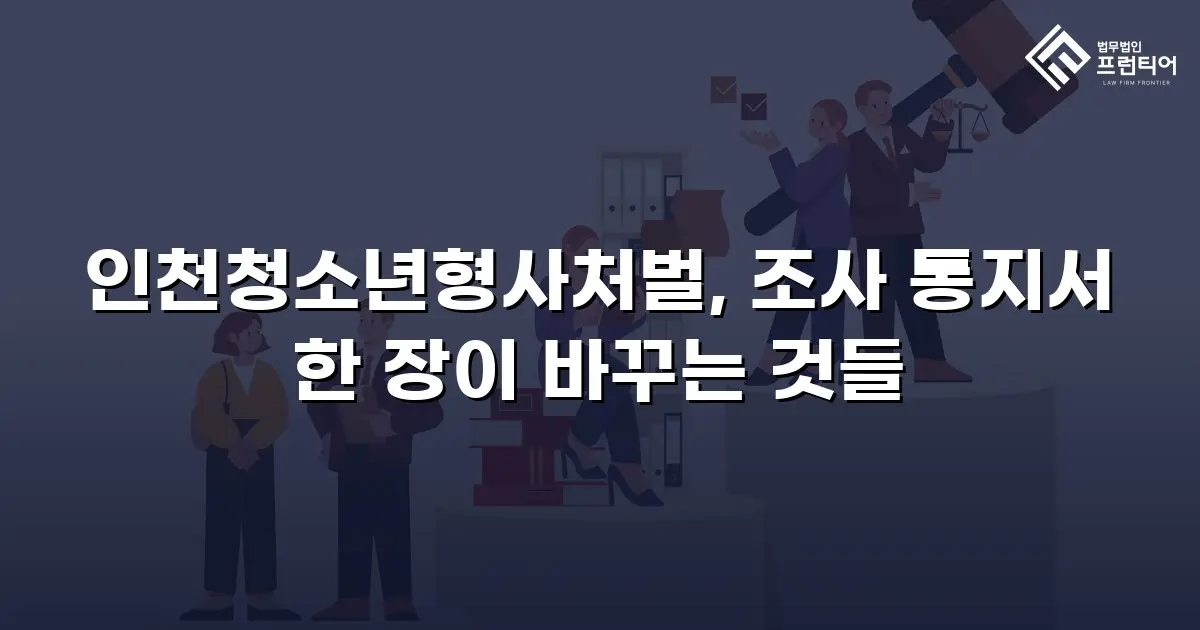 인천청소년형사처벌, 조사 통지서 한 장이 바꾸는 것들