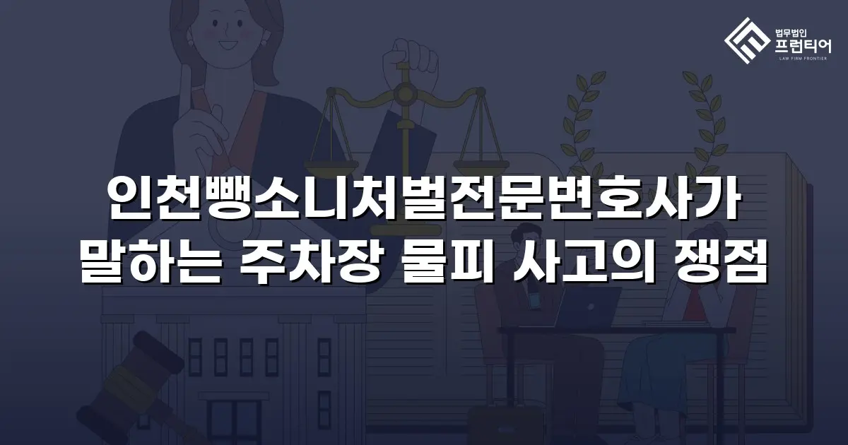 인천뺑소니처벌전문변호사가 말하는 주차장 물피 사고의 쟁점
