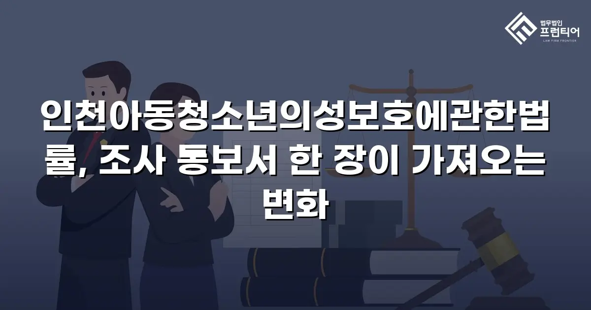 인천아동청소년의성보호에관한법률, 조사 통보서 한 장이 가져오는 변화