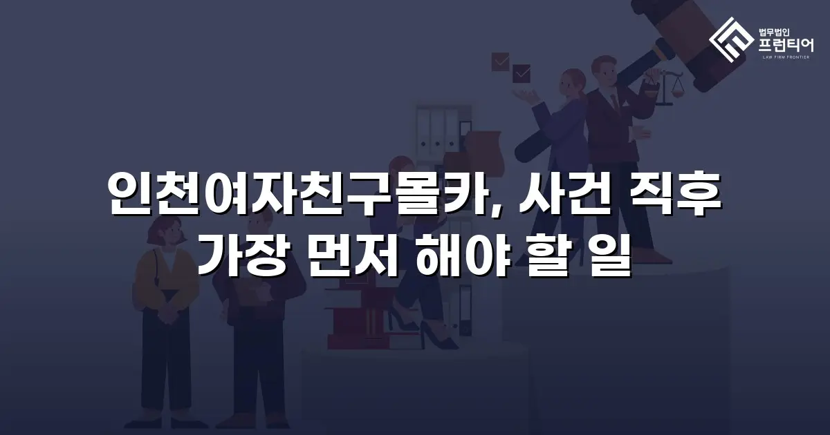 인천여자친구몰카, 사건 직후 가장 먼저 해야 할 일