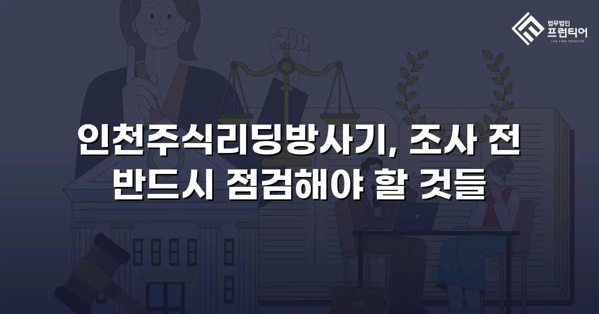 인천주식리딩방사기, 조사 전 반드시 점검해야 할 것들