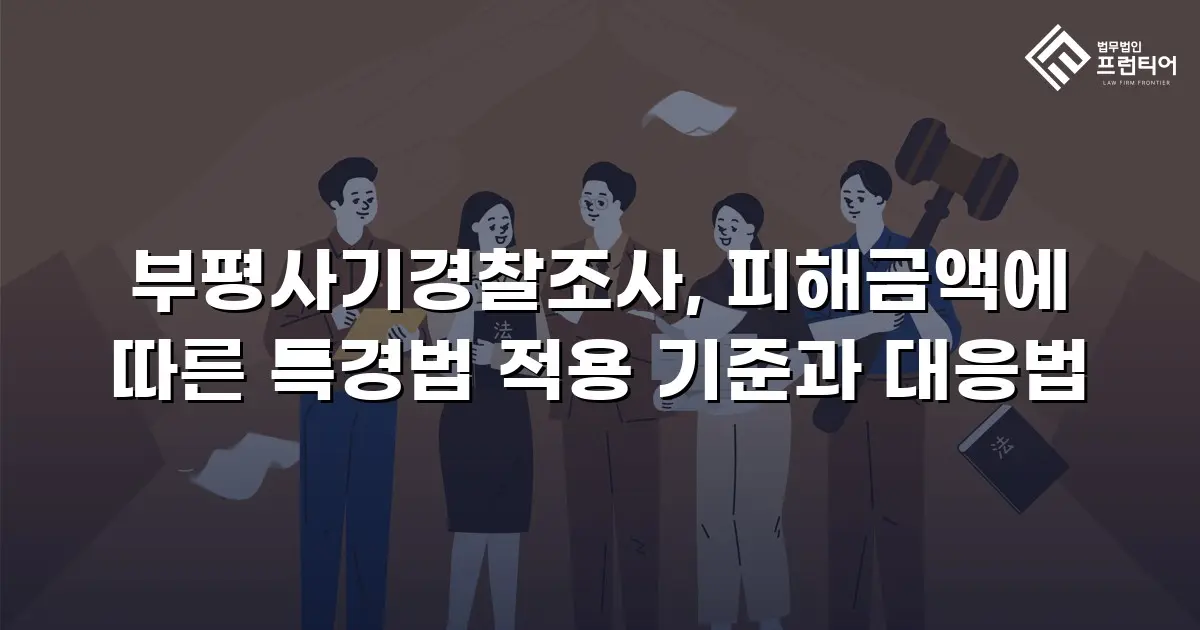 부평사기경찰조사, 피해금액에 따른 특경법 적용 기준과 대응법