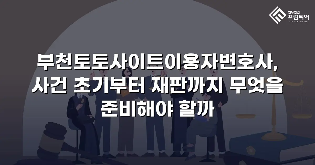 부천토토사이트이용자변호사, 사건 초기부터 재판까지 무엇을 준비해야 할까